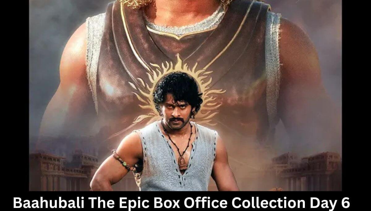 Baahubali The Epic Box Office Collection Day 6